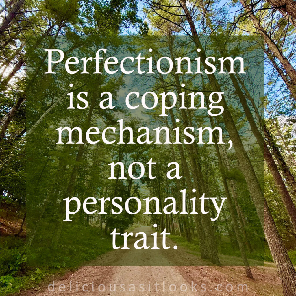 Perfectionism is a copying mechanism, not a personality trait.